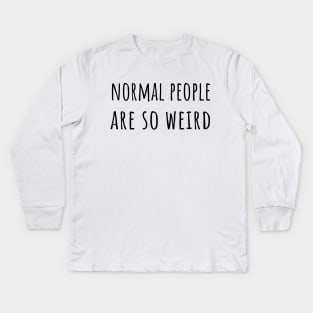 Normal people are so weird Kids Long Sleeve T-Shirt